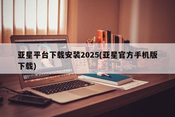 亚星会员平台 亚星官网亚星平台下载安装2025(亚星官方手机版下载)